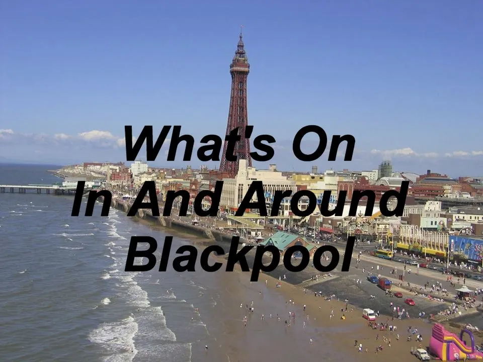 What's on in and around Blackpool